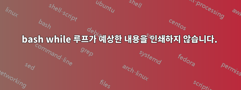 bash while 루프가 예상한 내용을 인쇄하지 않습니다.