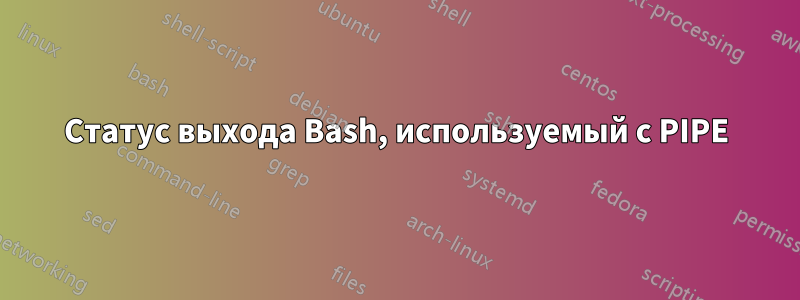 Статус выхода Bash, используемый с PIPE