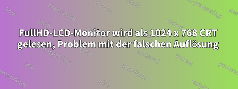 FullHD-LCD-Monitor wird als 1024 x 768 CRT gelesen, Problem mit der falschen Auflösung