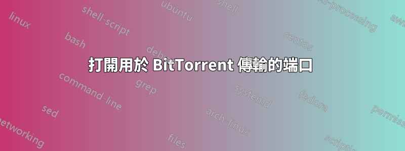 打開用於 BitTorrent 傳輸的端口