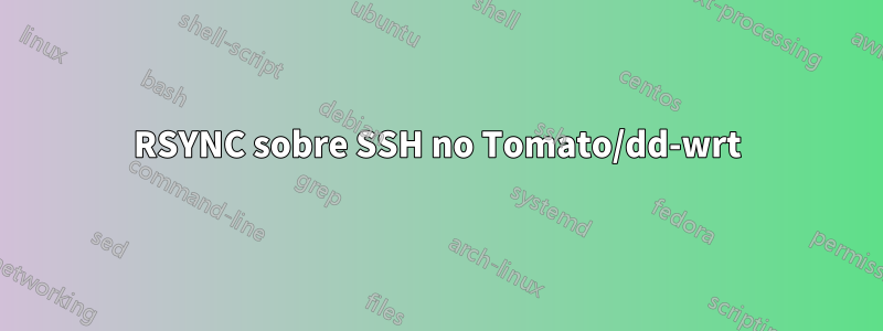 RSYNC sobre SSH no Tomato/dd-wrt