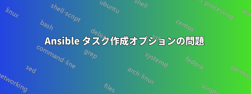 Ansible タスク作成オプションの問題