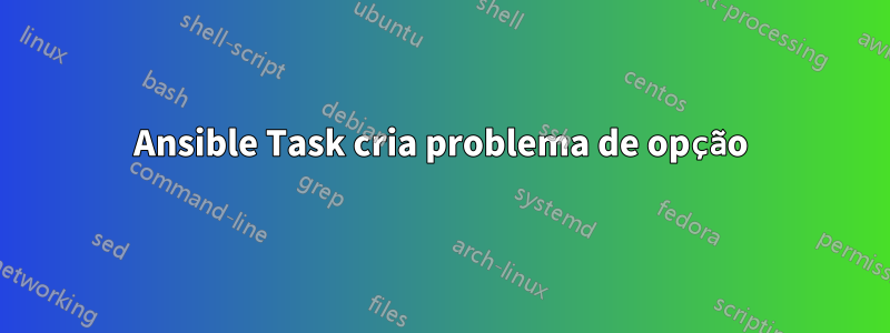 Ansible Task cria problema de opção