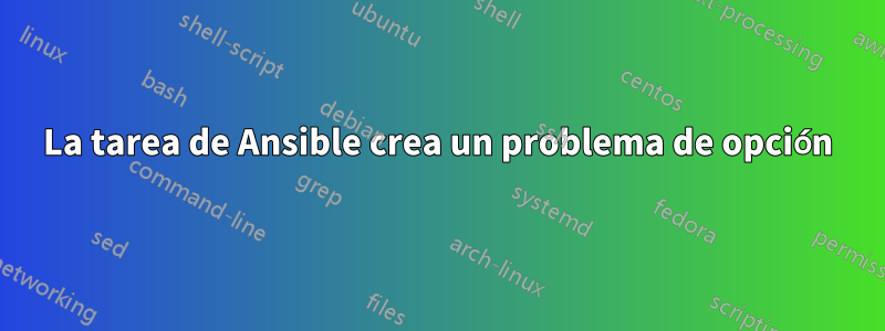 La tarea de Ansible crea un problema de opción