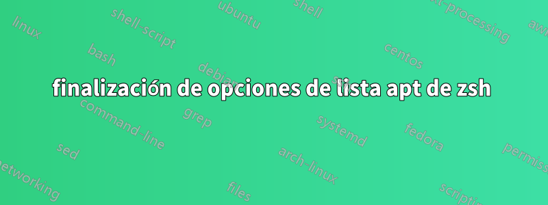 finalización de opciones de lista apt de zsh