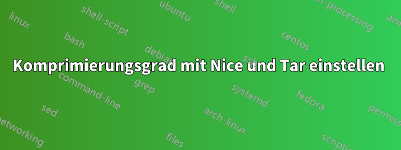 Komprimierungsgrad mit Nice und Tar einstellen
