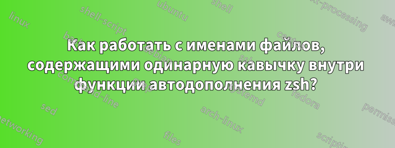 Как работать с именами файлов, содержащими одинарную кавычку внутри функции автодополнения zsh?