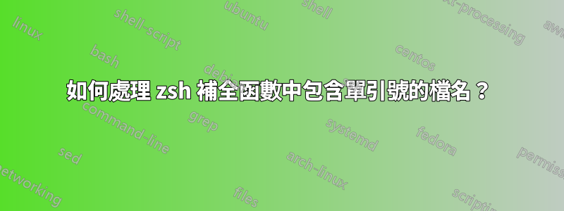 如何處理 zsh 補全函數中包含單引號的檔名？