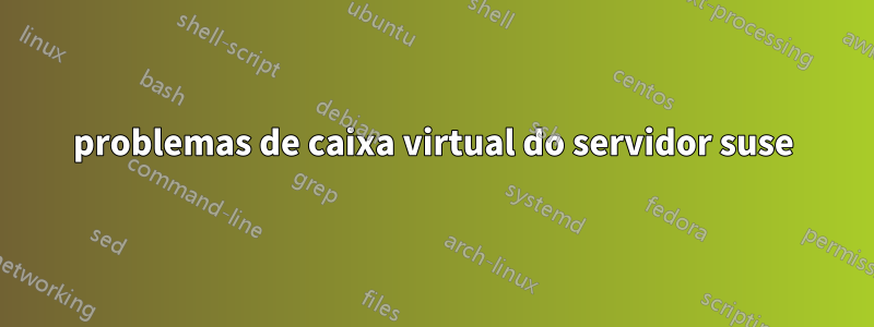 problemas de caixa virtual do servidor suse