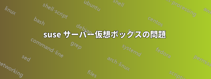 suse サーバー仮想ボックスの問題