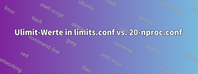 Ulimit-Werte in limits.conf vs. 20-nproc.conf