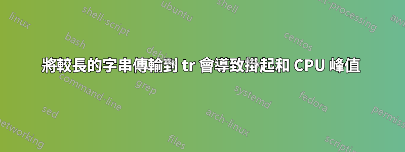 將較長的字串傳輸到 tr 會導致掛起和 CPU 峰值