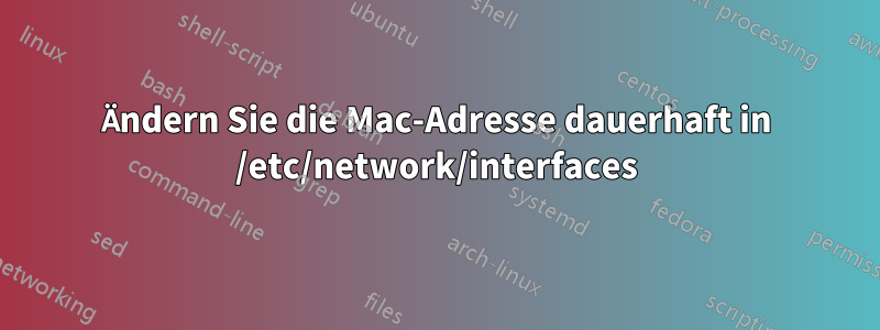 Ändern Sie die Mac-Adresse dauerhaft in /etc/network/interfaces