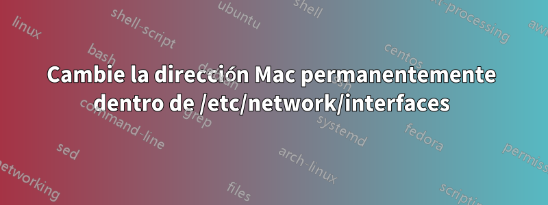 Cambie la dirección Mac permanentemente dentro de /etc/network/interfaces