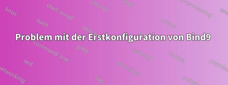 Problem mit der Erstkonfiguration von Bind9