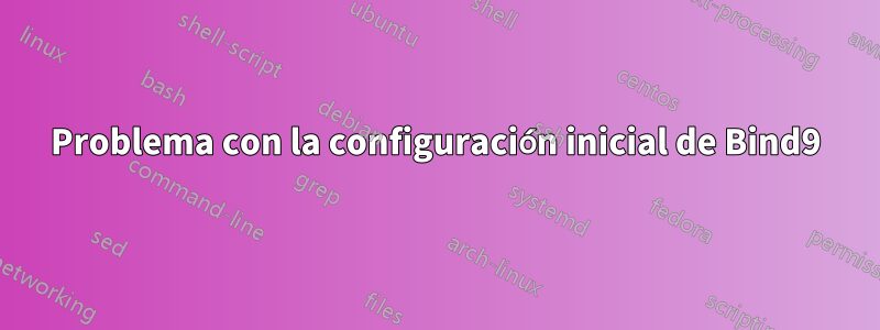 Problema con la configuración inicial de Bind9