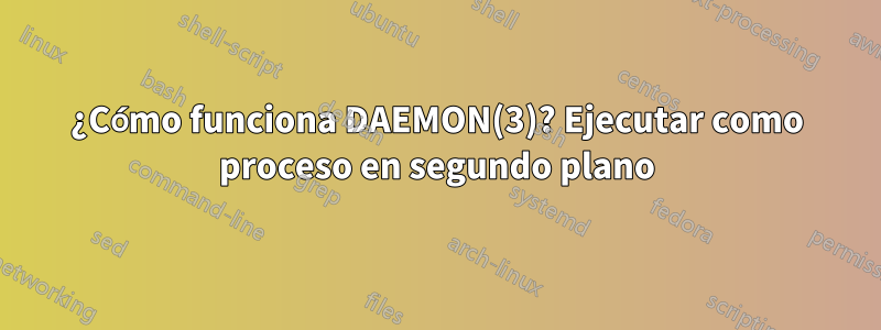 ¿Cómo funciona DAEMON(3)? Ejecutar como proceso en segundo plano