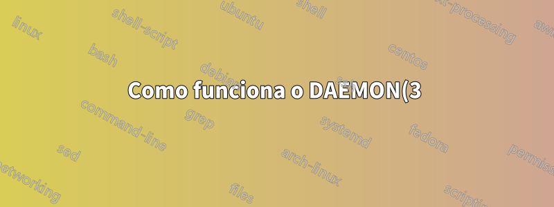 Como funciona o DAEMON(3)? Executar como processo em segundo plano