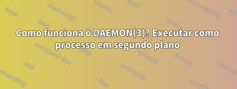 Como funciona o DAEMON(3)? Executar como processo em segundo plano