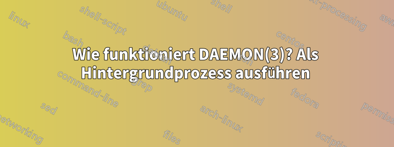 Wie funktioniert DAEMON(3)? Als Hintergrundprozess ausführen