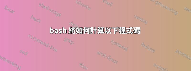 bash 將如何計算以下程式碼