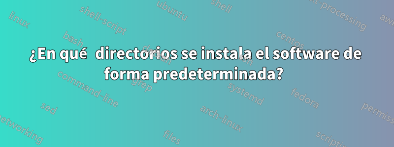 ¿En qué directorios se instala el software de forma predeterminada? 