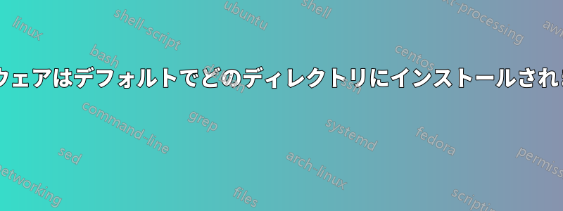 ソフトウェアはデフォルトでどのディレクトリにインストールされますか? 