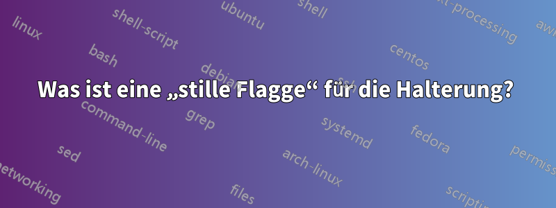 Was ist eine „stille Flagge“ für die Halterung?