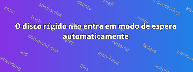 O disco rígido não entra em modo de espera automaticamente