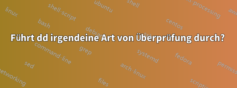 Führt dd irgendeine Art von Überprüfung durch?