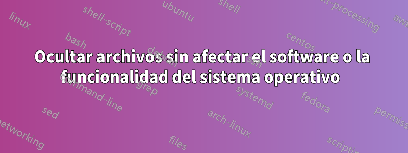 Ocultar archivos sin afectar el software o la funcionalidad del sistema operativo 