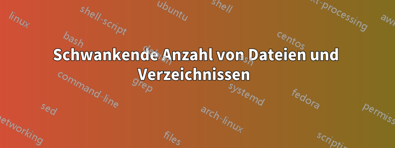 Schwankende Anzahl von Dateien und Verzeichnissen 