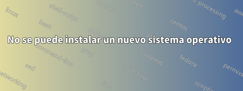 No se puede instalar un nuevo sistema operativo 