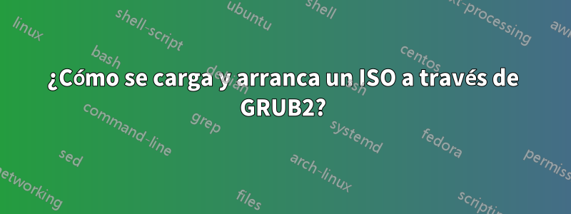 ¿Cómo se carga y arranca un ISO a través de GRUB2?