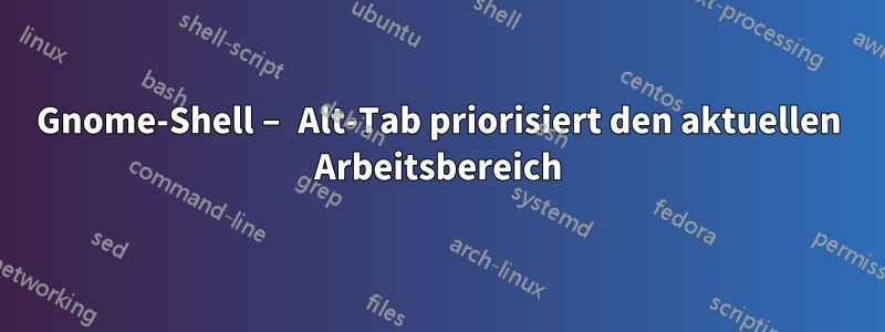 Gnome-Shell – Alt-Tab priorisiert den aktuellen Arbeitsbereich