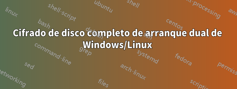 Cifrado de disco completo de arranque dual de Windows/Linux