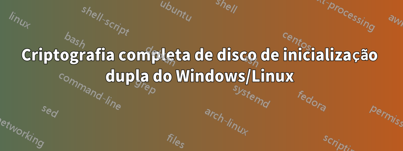 Criptografia completa de disco de inicialização dupla do Windows/Linux