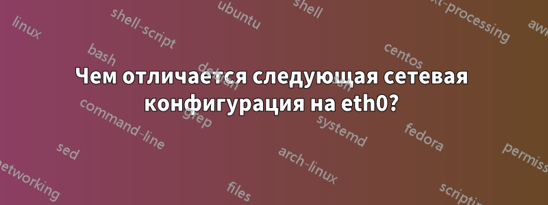 Чем отличается следующая сетевая конфигурация на eth0?