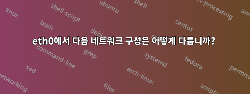 eth0에서 다음 네트워크 구성은 어떻게 다릅니까?