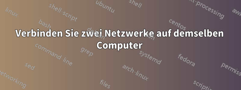 Verbinden Sie zwei Netzwerke auf demselben Computer