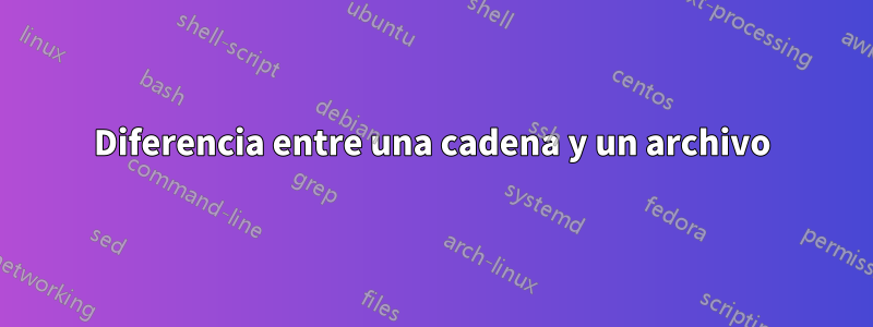 Diferencia entre una cadena y un archivo