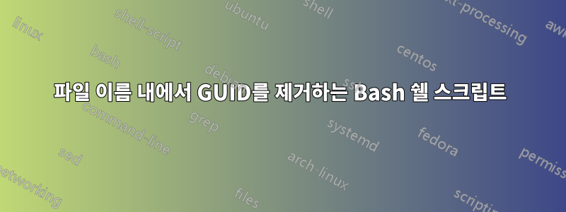 파일 이름 내에서 GUID를 제거하는 Bash 쉘 스크립트