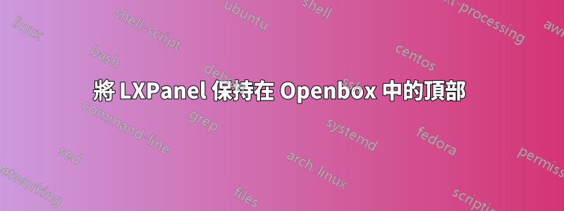 將 LXPanel 保持在 Openbox 中的頂部