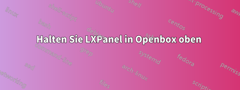 Halten Sie LXPanel in Openbox oben