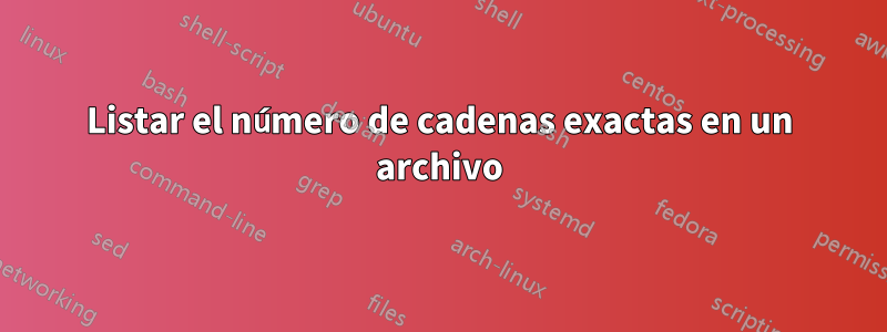 Listar el número de cadenas exactas en un archivo