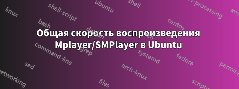 Общая скорость воспроизведения Mplayer/SMPlayer в Ubuntu