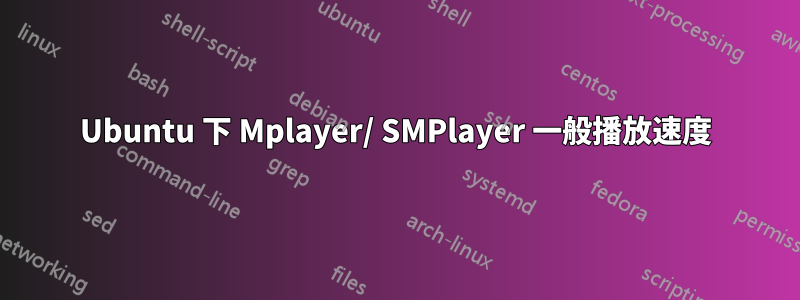 Ubuntu 下 Mplayer/ SMPlayer 一般播放速度