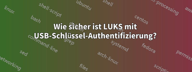 Wie sicher ist LUKS mit USB-Schlüssel-Authentifizierung?