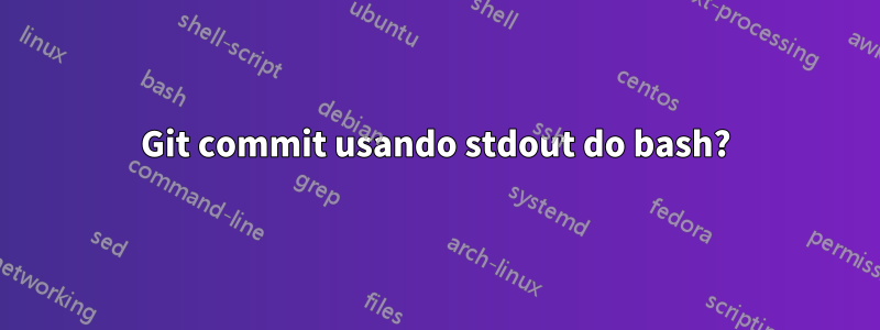 Git commit usando stdout do bash?