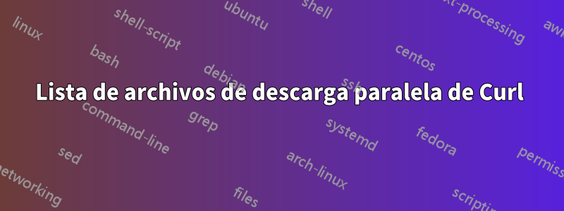 Lista de archivos de descarga paralela de Curl